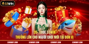 20+ Code 33win Thưởng Lớn Cho Người Chơi Mới Tại Đơn Vị