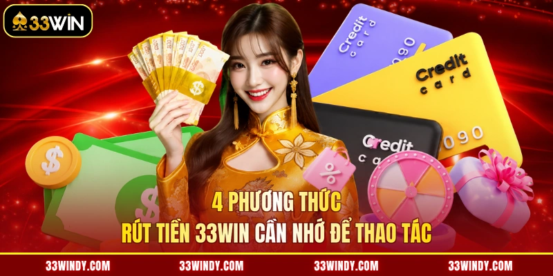 4 phương thức rút tiền 33win cần nhớ để thao tác