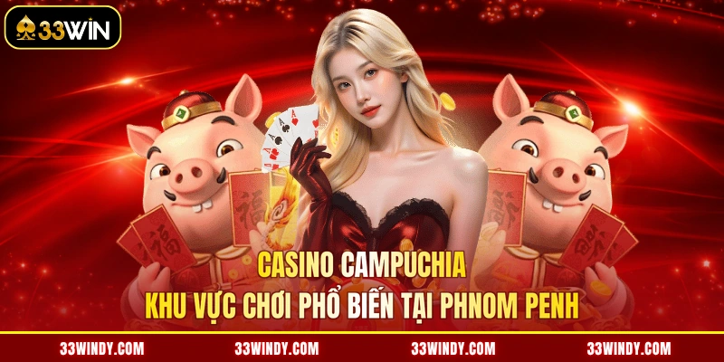 Casino Campuchia Khu Vực Chơi Phổ Biến Tại Phnom Penh