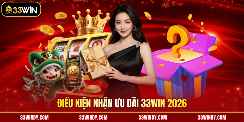 Điều kiện nhận ưu đãi 33win 2026
