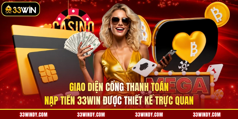 Giao diện cổng thanh toán nạp tiền 33win được thiết kế trực quan