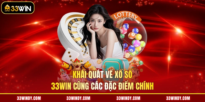Khái quát về xổ số 33win cùng các đặc điểm chính