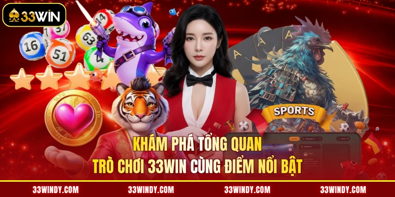 Khám phá tổng quan trò chơi 33win cùng điểm nổi bật