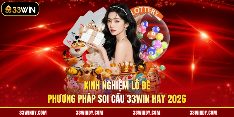 Kinh Nghiệm Lô Đề - Phương Pháp Soi Cầu 33win Hay 2026
