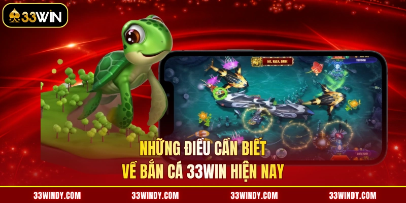 Những điều cần biết về bắn cá 33win hiện nay