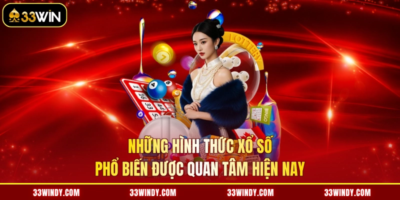 Những hình thức xổ số phổ biến được quan tâm hiện nay