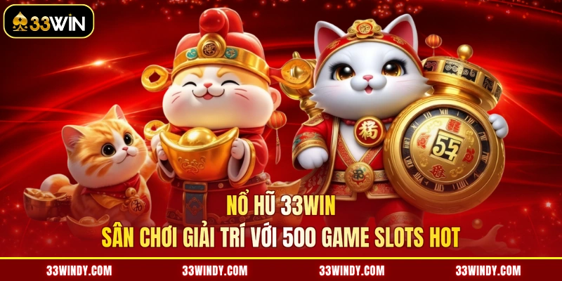 Nổ Hũ 33win - Sân Chơi Giải Trí Với 500 Game Slots Hot