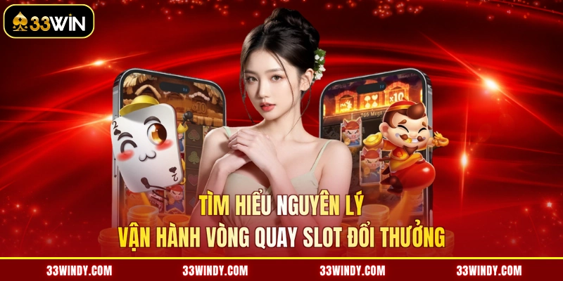 Tìm hiểu nguyên lý vận hành vòng quay slot đổi thưởng