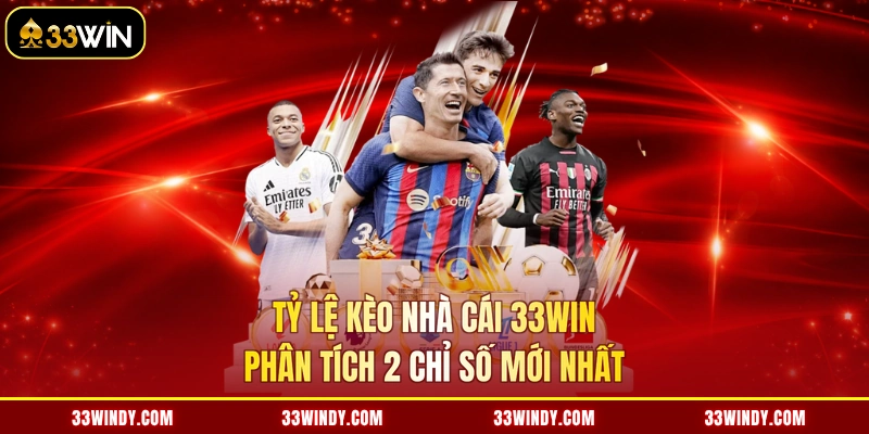 Tỷ Lệ Kèo Nhà Cái 33win - Phân Tích 2 Chỉ Số Mới Nhất
